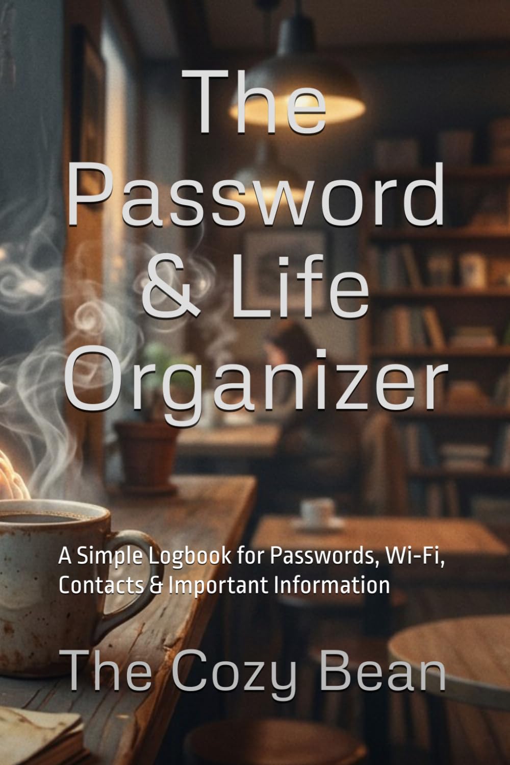 The Password & Life Organizer: A Simple Logbook for Passwords, Wi‑Fi, Contacts & Important Information