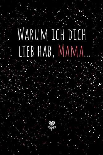 Warum ich dich lieb hab, Mama...Eine kleine große Liebeserklärung zum Ausfüllen &amp; Verschenken: Geschenkbuch für die eigene Mutter als Geschenk zum Muttertag oder Geburtstag