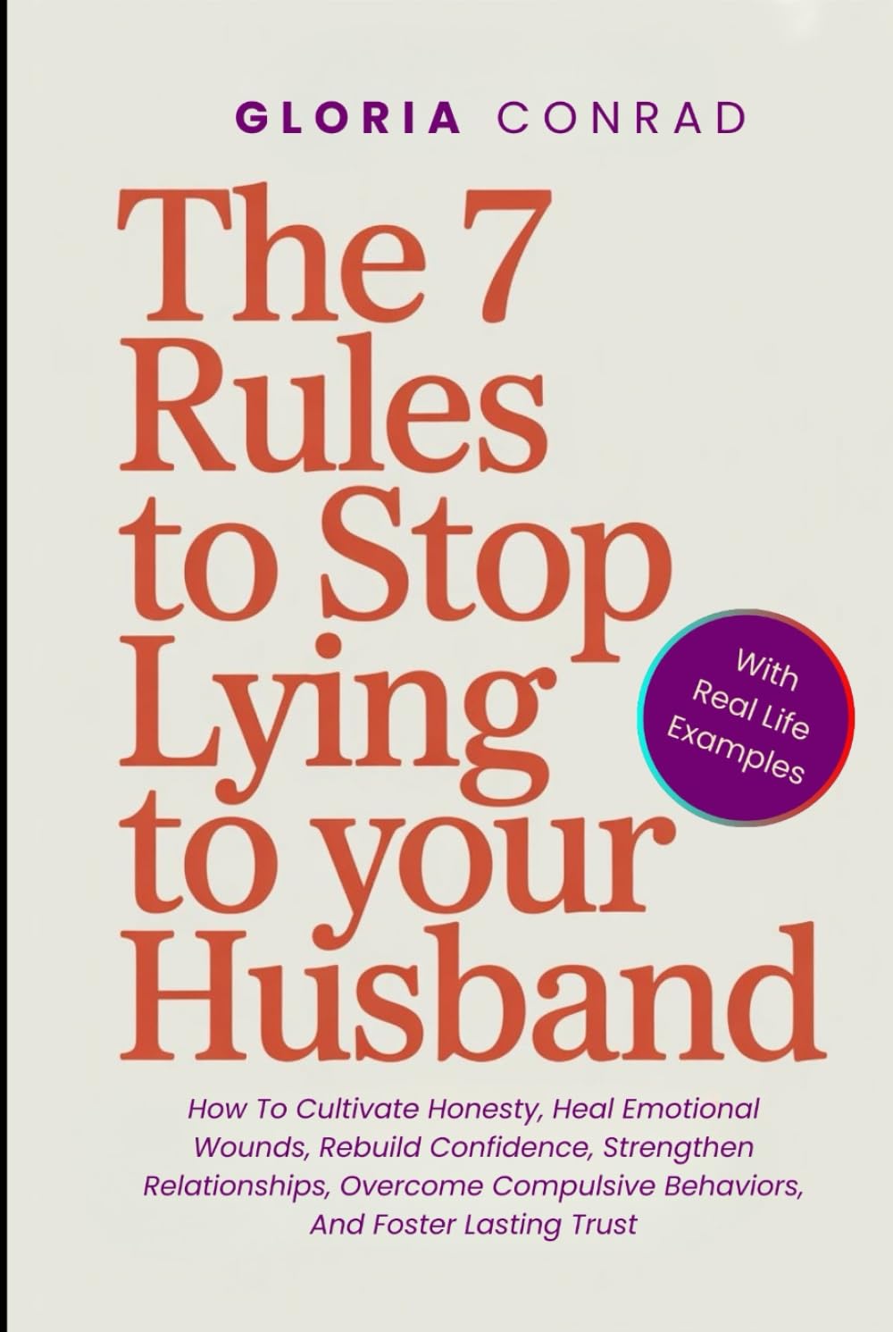 The 7 Rules To Stop Lying To Your Husband: How To Cultivate Honesty, Heal Emotional Wounds, Rebuild Confidence, Strengthen Relationships, Overcome Compulsive Behaviors, And Foster Lasting Trust