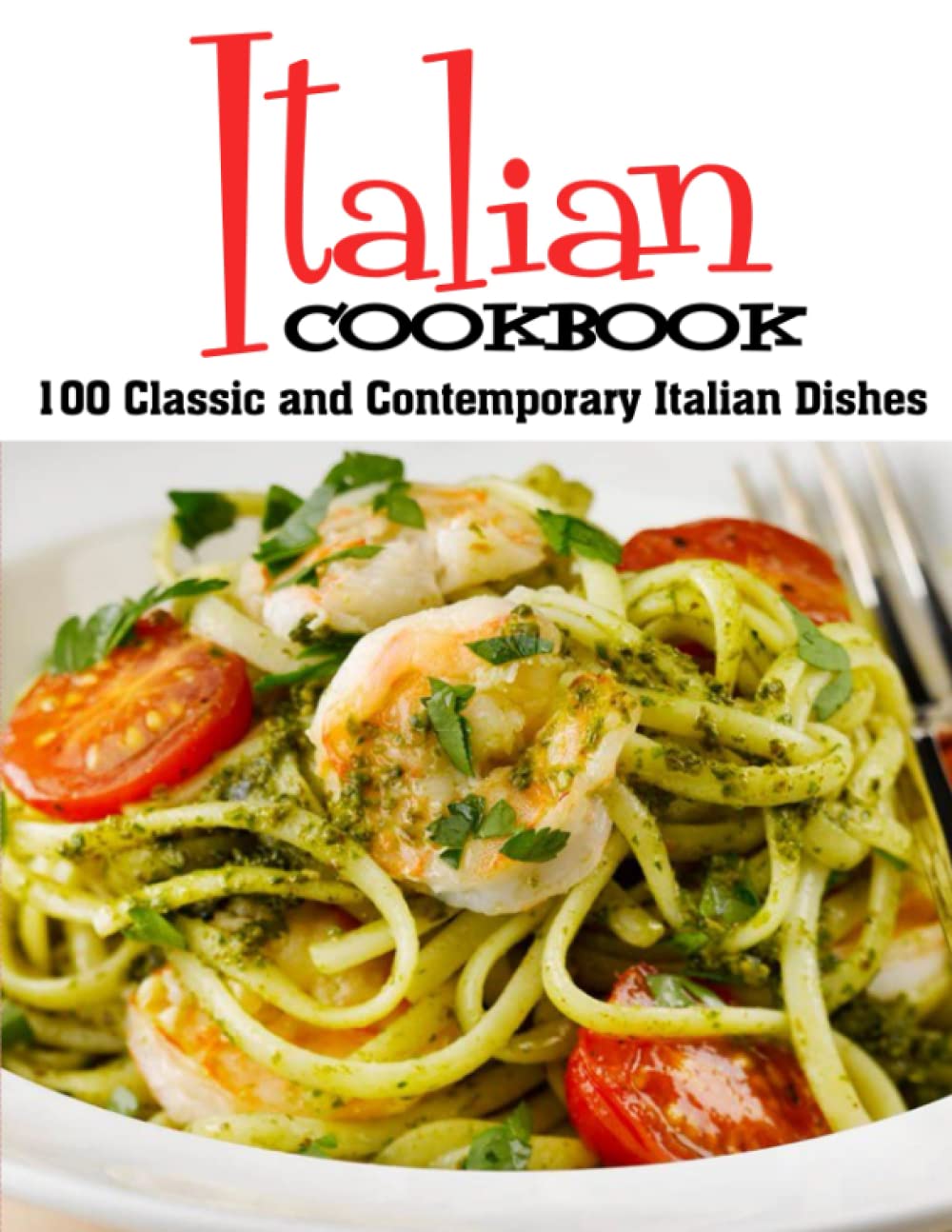 Italian Cookbook: 100 Classic and Contemporary Italian Dishes