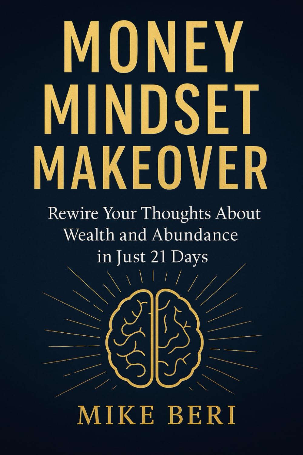 Money Mindset Makeover: Rewire Your Thought About Wealth and Abundance in Just 21 Days