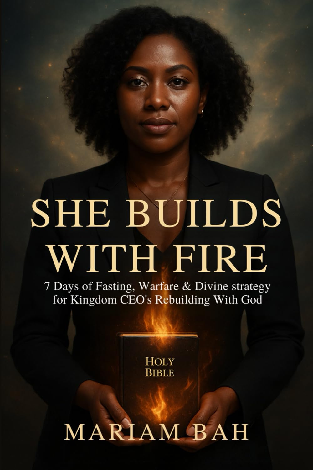 SHE BUILDS WITH FIRE: 7 Days of Fasting, Warfare & Divine Strategy for Kingdom CEO's Rebuilding with God