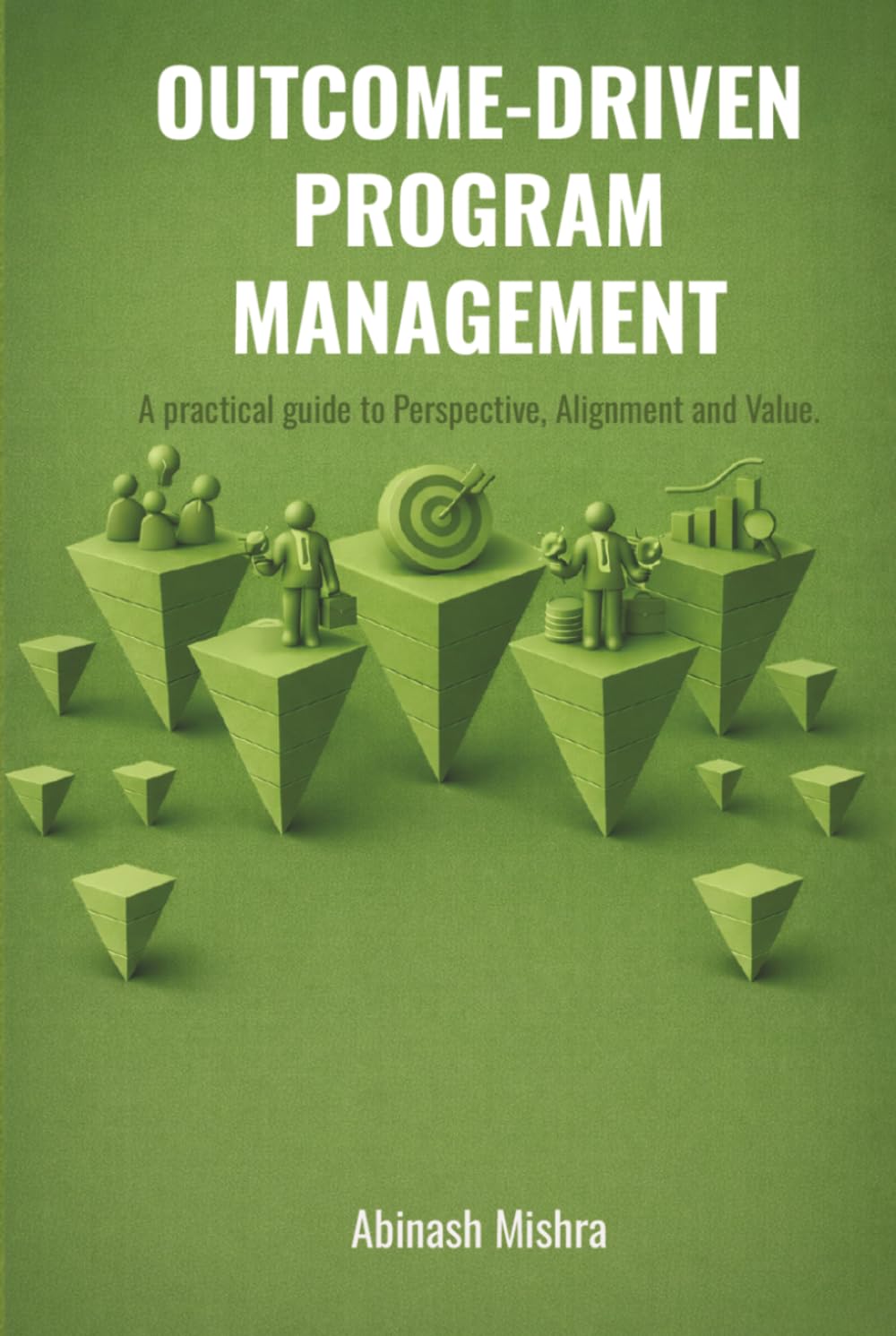 Outcome-Driven Program Management: A Practical Guide to Perspective, Alignment & Value Add