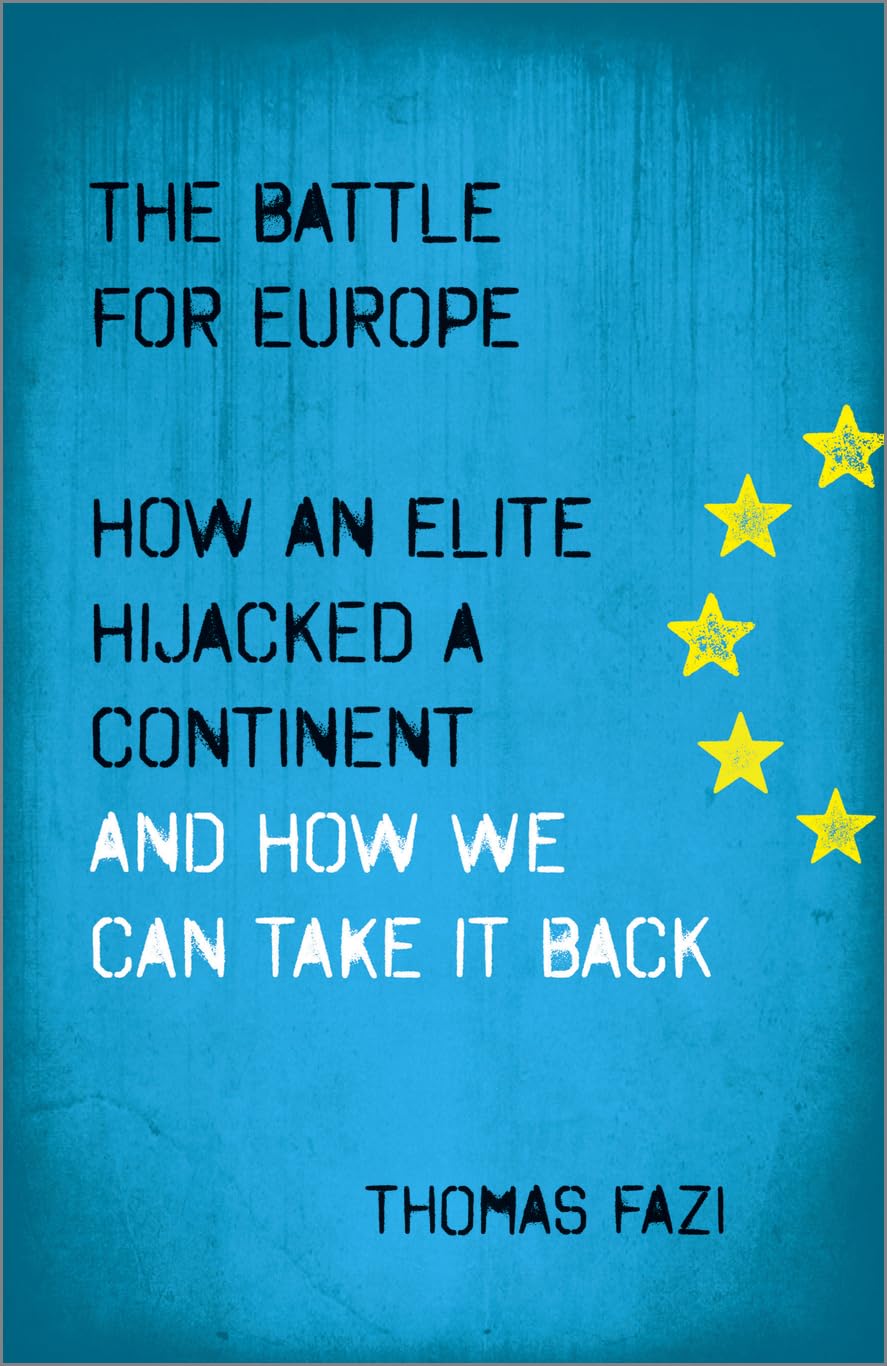 The Battle for Europe: How an Elite Hijacked a Continent - and How we Can Take it Back