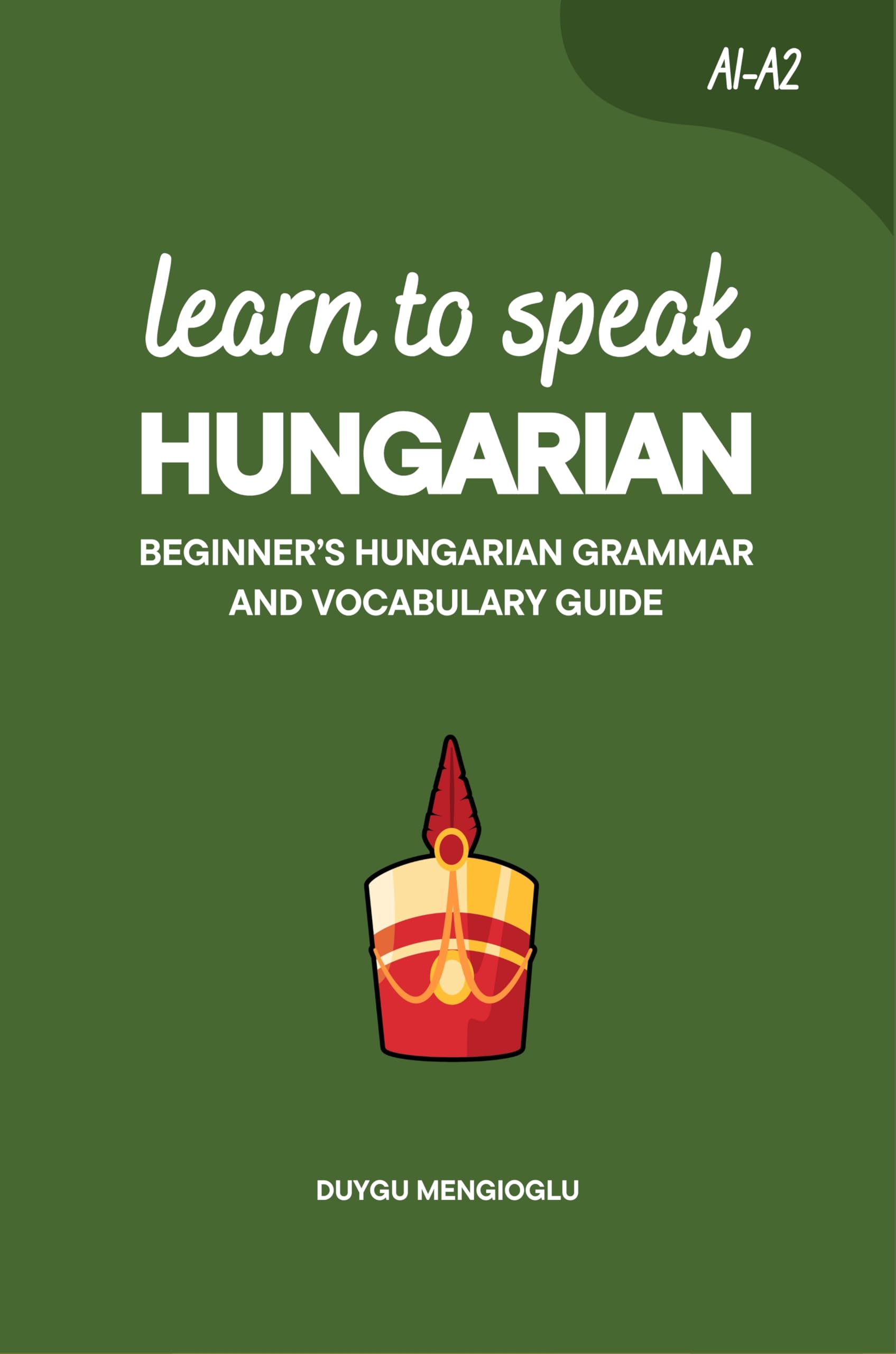 Learn to Speak Hungarian: Beginner’s Hungarian Grammar and Vocabulary Guide (Learn Hungarian)