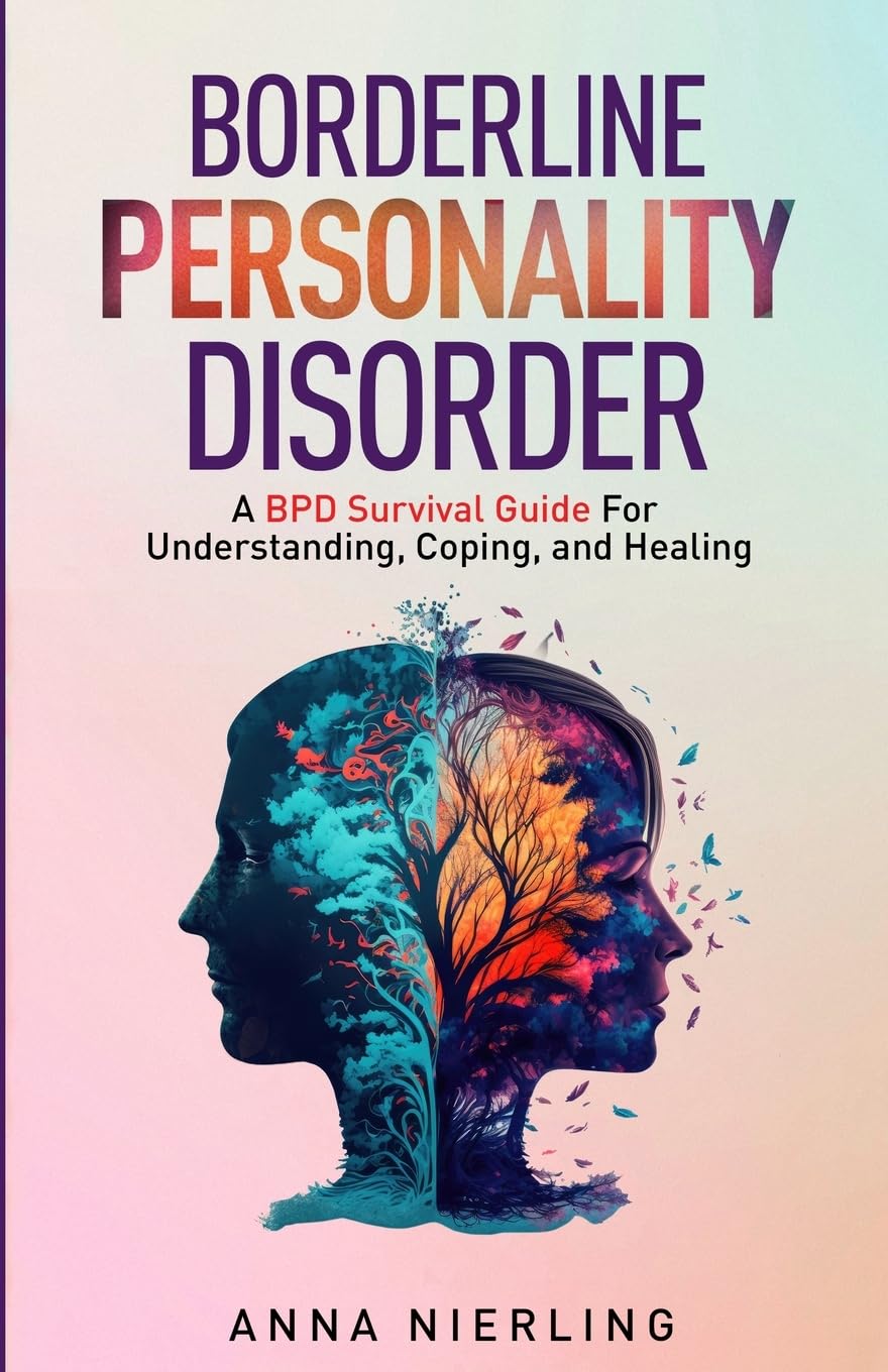Borderline Personality Disorder - A BPD Survival Guide: For Understanding, Coping, and Healing (Behavioral Psychology Books For Mental Health)