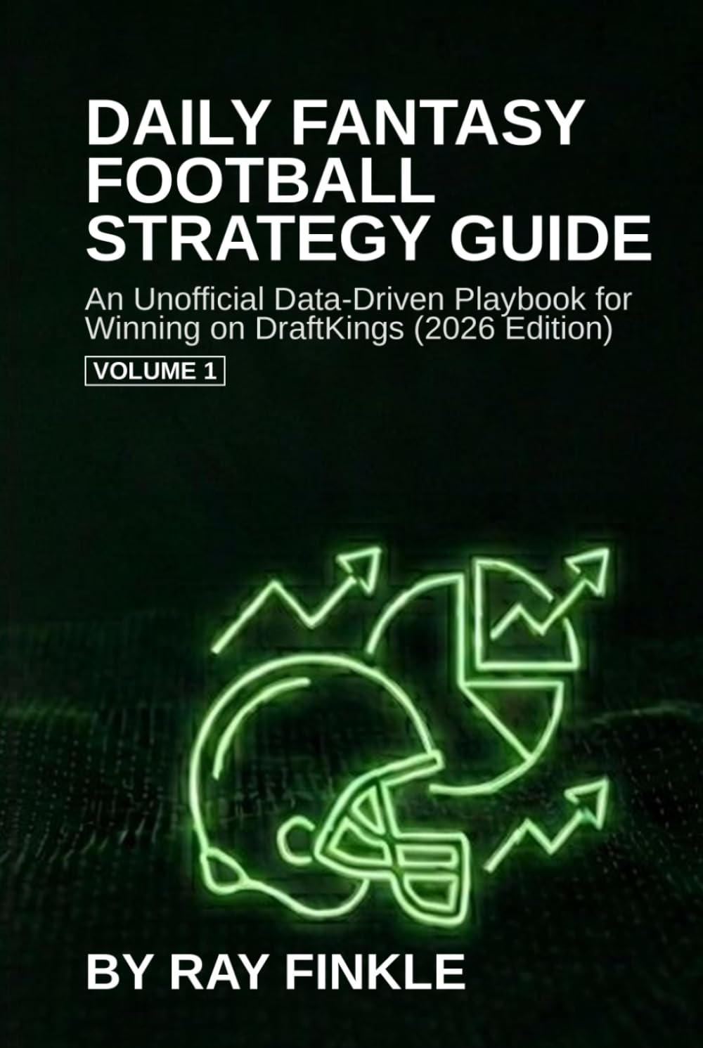 Daily Fantasy Football Strategy Guide: An Unofficial Data-Driven Strategy Guide for Winning on DraftKings