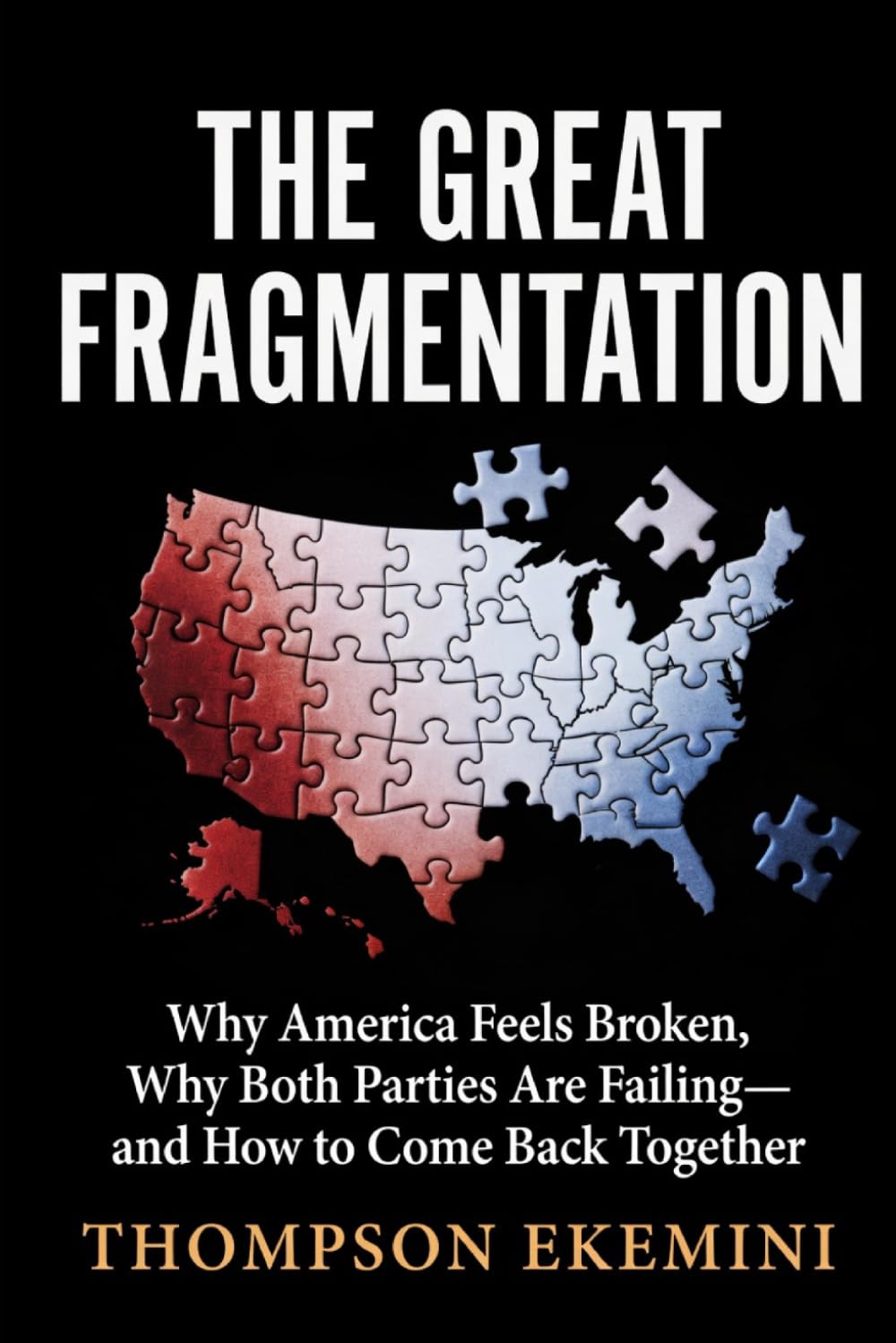 The Great Fragmentation: Why America Feels Broken, Why Both Parties Are Failing—and How to Come Back Together