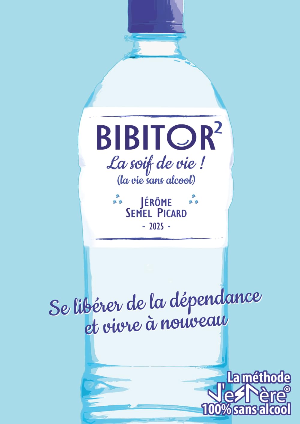 Bibitor 2, La Soif de vie ! Se libérer de la dépendance et vivre à nouveau: La méthode J'eSPère 100% sans alcool