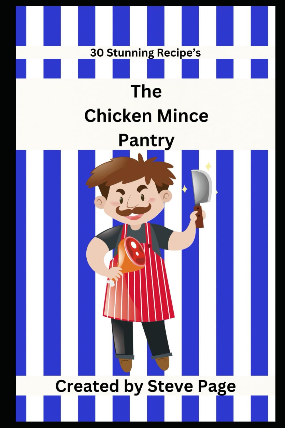 The Chicken Mince Pantry: 30 Stunning Recipe's: 48 (The Butcher Shop Pantry)