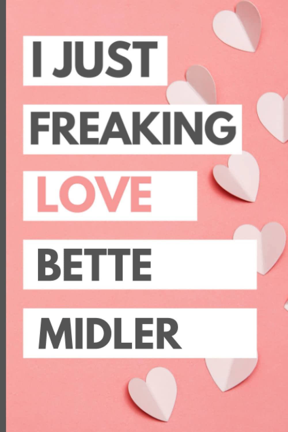 I Just Freaking Love Bette Midler: Blank Lined Notebook, Journal, Diary For Bette Midler Fans | 6x9 Inches | 110 Pages