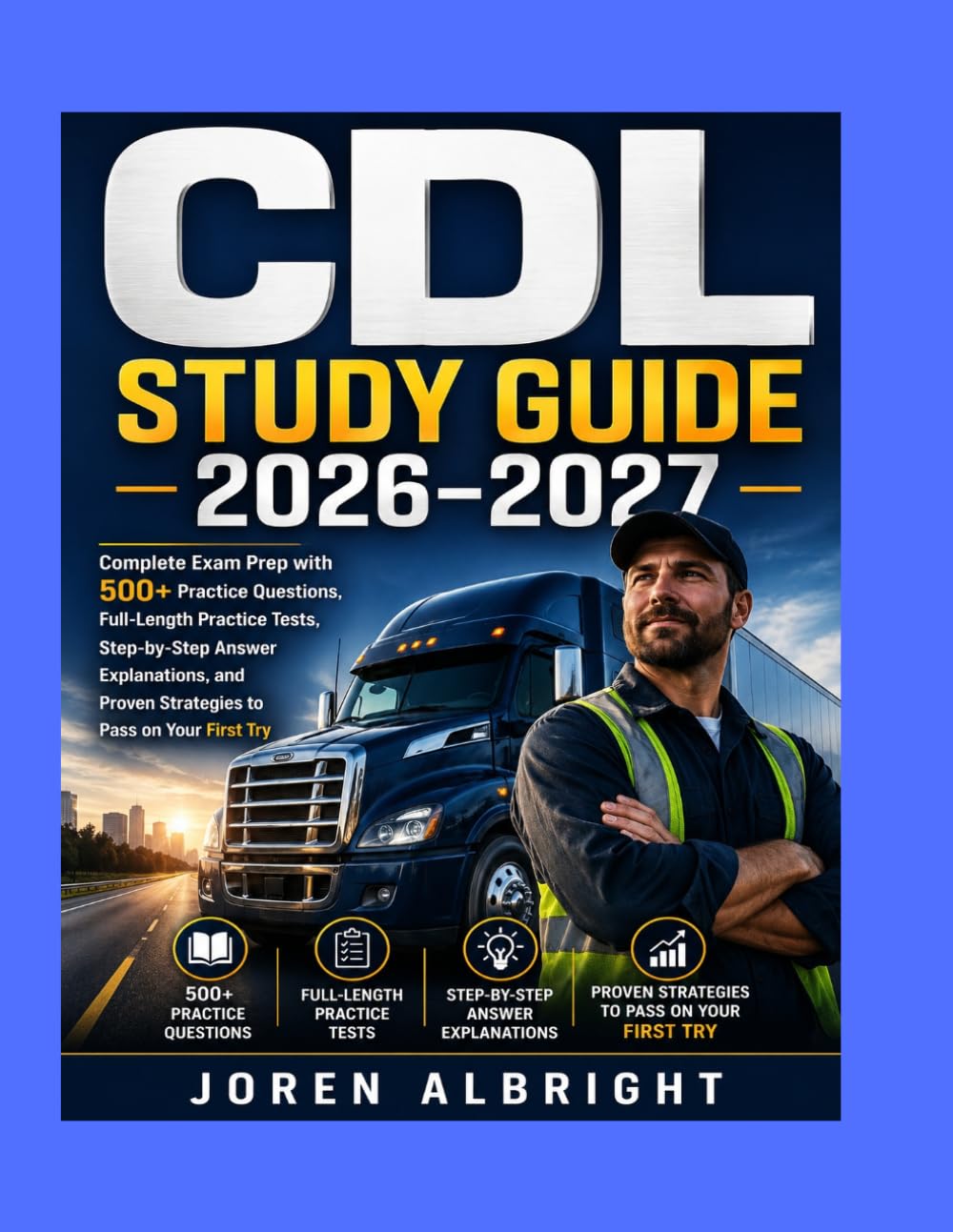 CDL Study Guide 2026–2027: Complete Exam Prep with 500+ Practice Questions, Full-Length Practice Tests, Step-by-Step Answer Explanations, and Proven Strategies to Pass on Your First Try