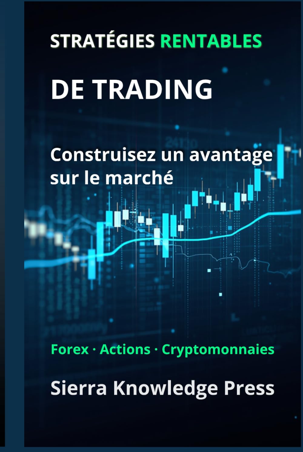 Stratégies de Trading Rentables: Guide pratique avec des systèmes éprouvés pour trader les actions, le Forex et les cryptomonnaies avec gestion du ... Finance - Investissement - Trading et Bourse)