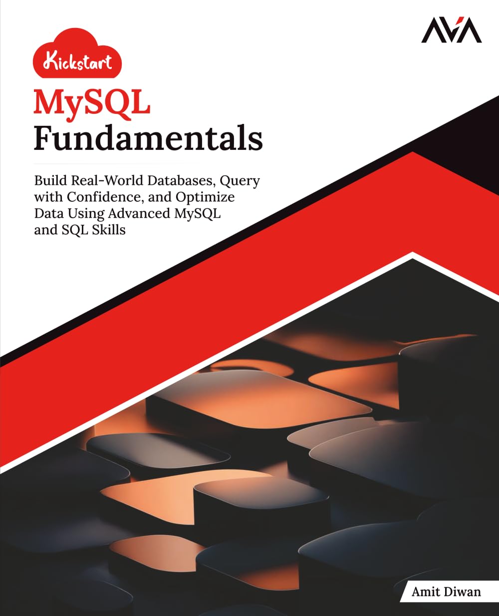 Kickstart MySQL Fundamentals: Build Real-World Databases, Query with Confidence, and Optimize Data Using Advanced MySQL and SQL Skills (English Edition)