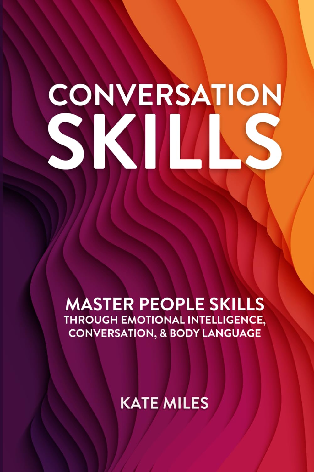 Conversation Skills: Master People Highly Effective Skills Through Emotional Intelligence, Conversation & Body Language to Influence With Ease