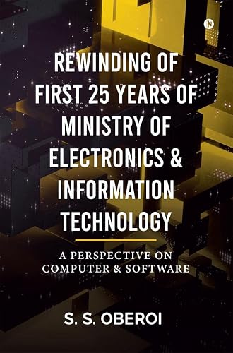 REWINDING OF FIRST 25 YEARS OF MINISTRY OF ELECTRONICS &amp; INFORMATION TECHNOLOGY: A PERSPECTIVE ON COMPUTER &amp; SOFTWARE