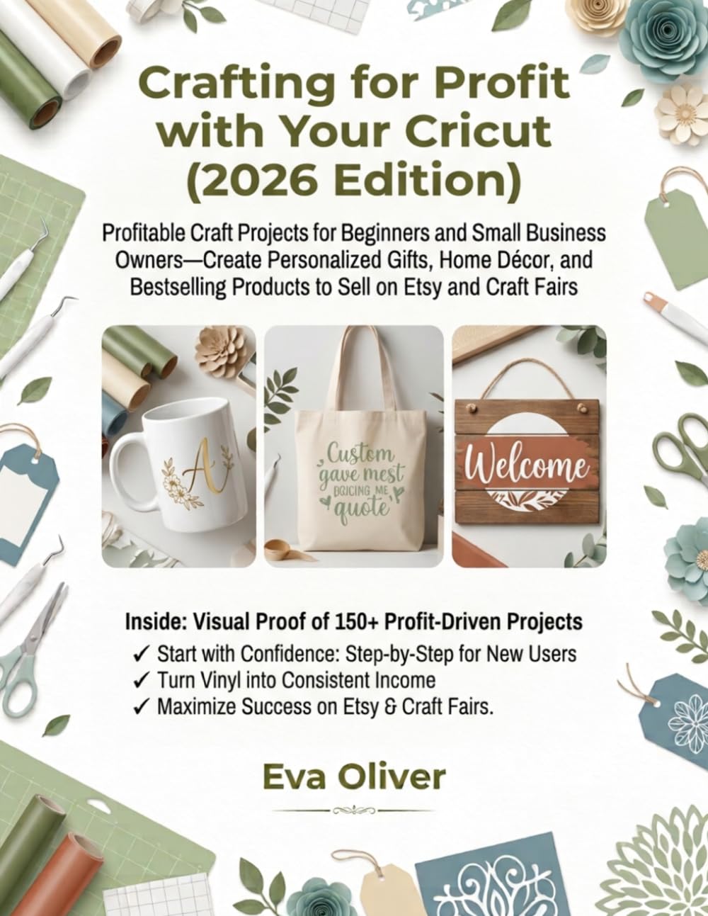 Crafting for Profit with Your Cricut (2026 Edition): Profitable Craft Projects for Beginners and Small Business Owners—Create Personalized Gifts, Home ... Products to Sell on Etsy and Craft Fairs