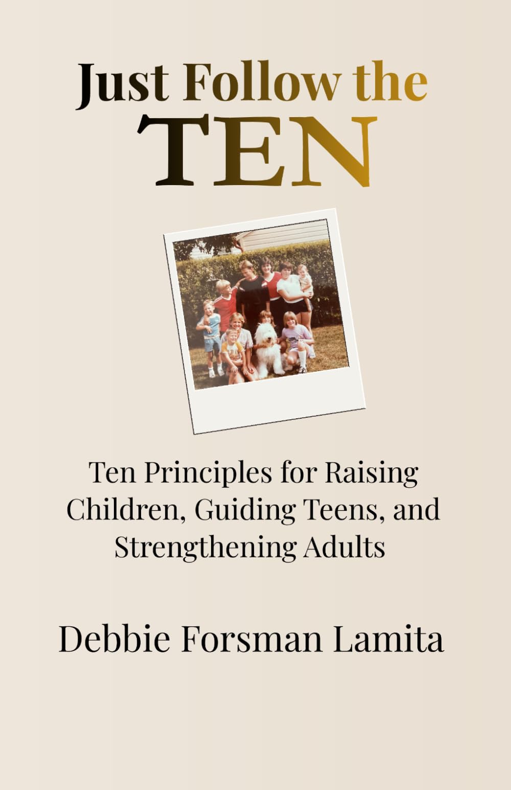 Just Follow the Ten: A Simple Path to Raising Children with Character, Wisdom and Respect