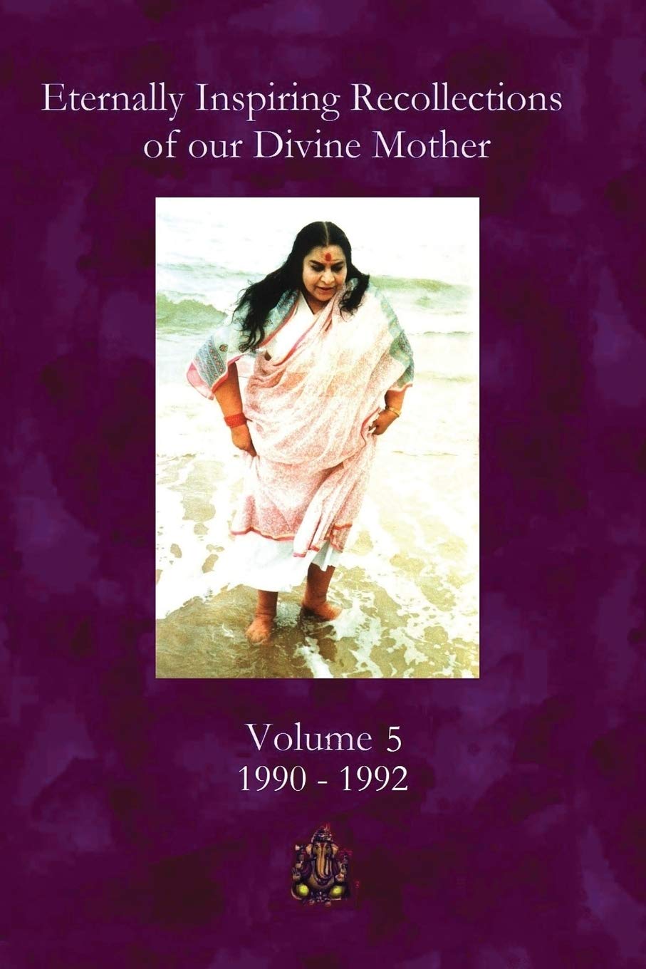 Eternally Inspiring Recollections of our Divine Mother, Volume 5: 1990-1992