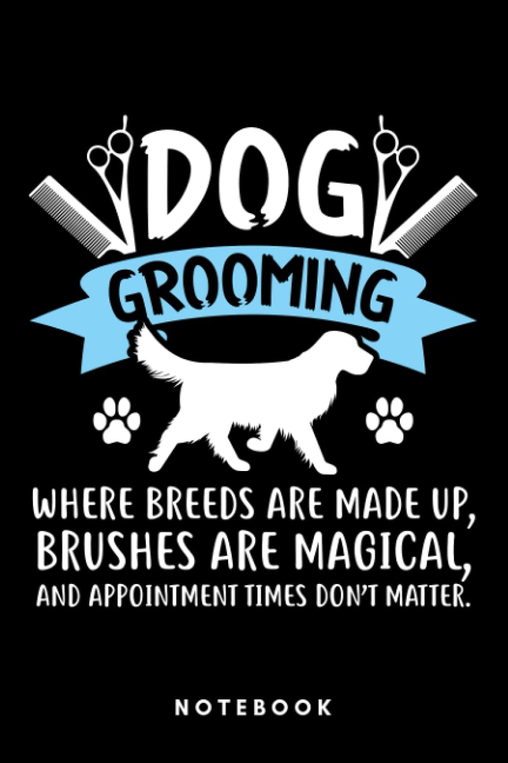 Dog Grooming - Dog Groomer: Notebook, Journal, Diary, Sketch Book