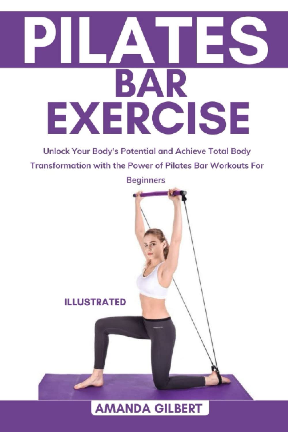 Pilates Bar Exercise: Unlock Your Body's Potential and Achieve Total Body Transformation with the Power of Pilates Bar Workouts For Beginners