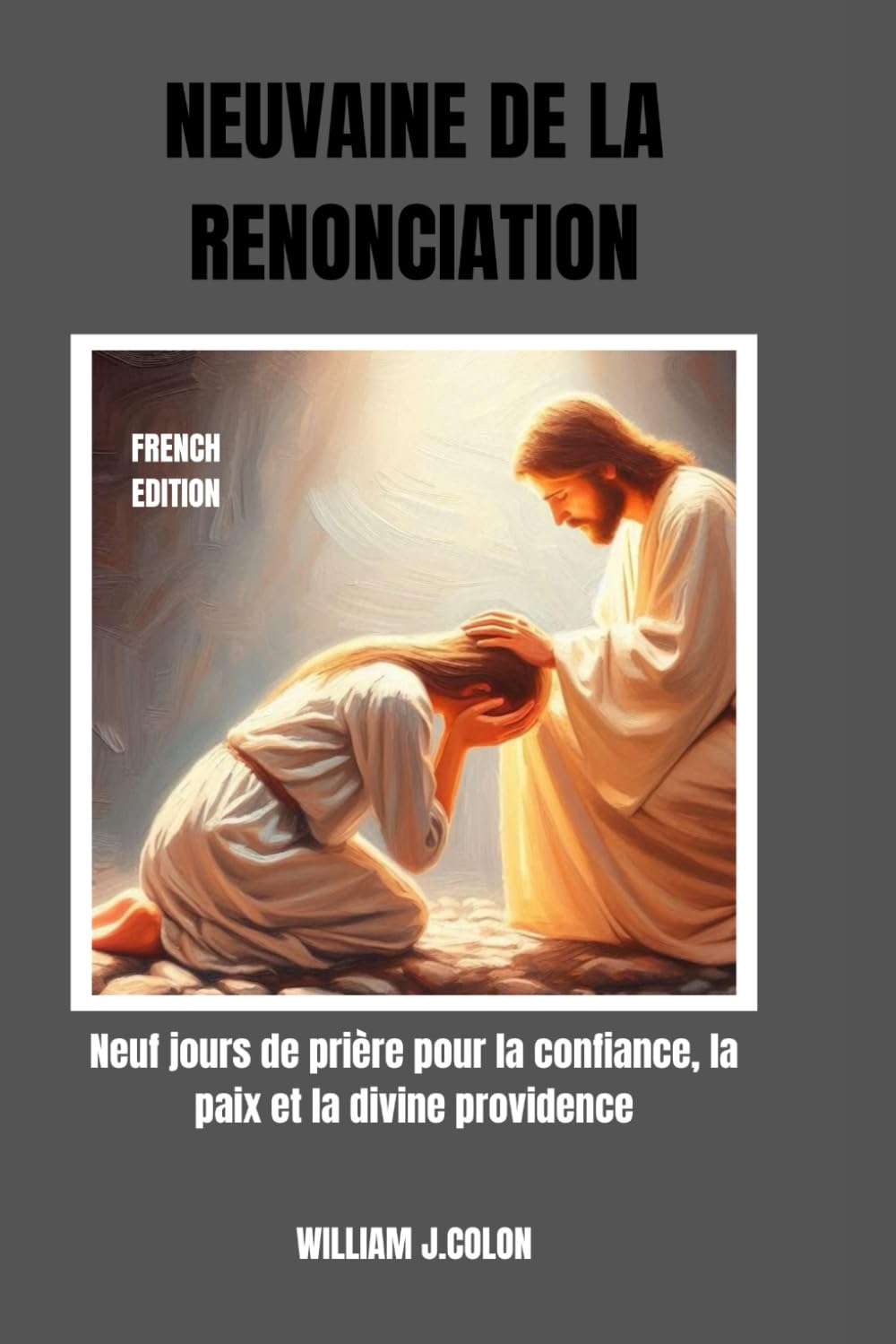 NEUVAINE DE LA RENONCIATION: Neuf jours de prière pour la confiance, la paix et la divine providence