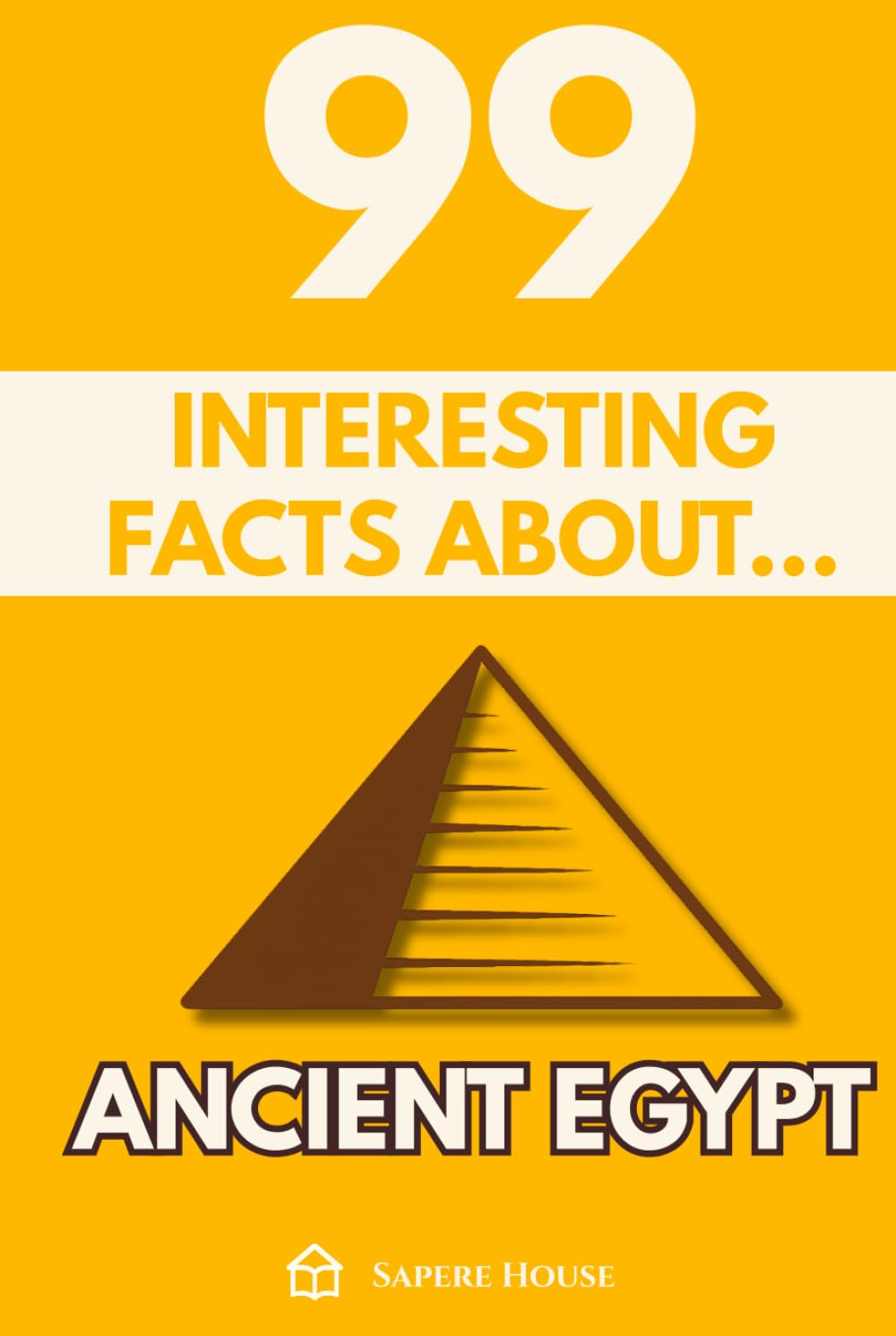 99 Interesting Facts About Ancient Egypt: Discover the most surprising facts, data and secrets about the civilization that turned the desert into eternal history