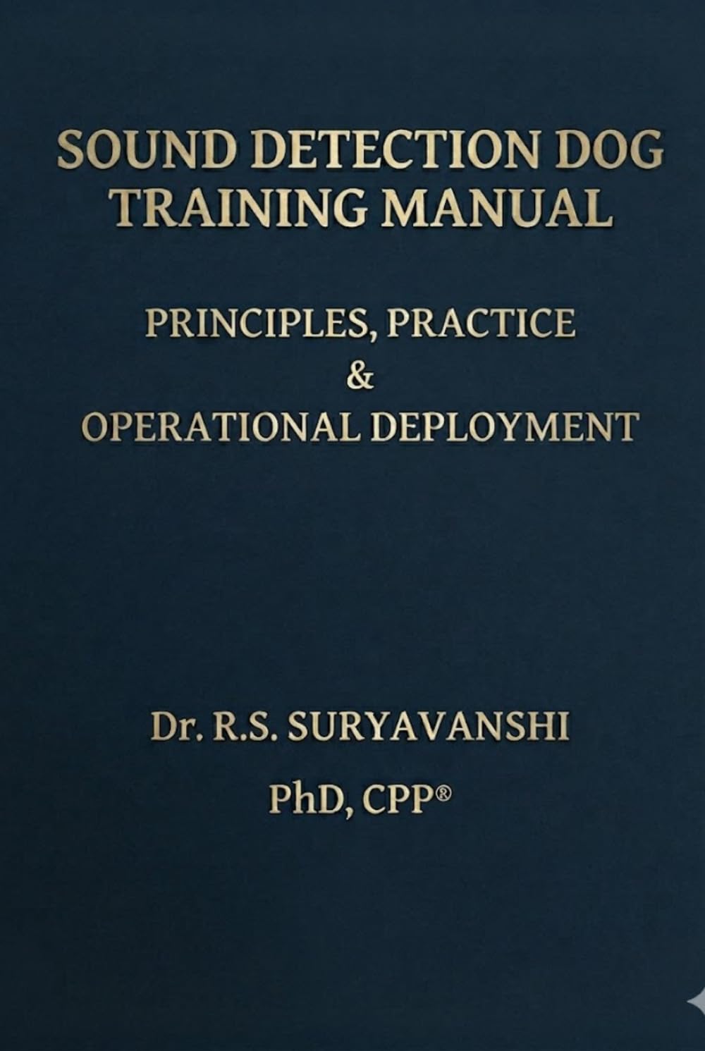 SOUND DETECTION DOG TRAINING MANUAL: PRINCIPLES, PRACTICE & OPERATIONAL DEPLOYMENT (POLICE WORKING DOG TRAINING SERIES)