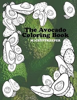 The Avocado Coloring Book: Relaxing Color Therapy: Combat Anxiety By Coloring The Most Delicious Fruit Of All Time - Perfect Novelty Gift For Birthdays And Christmas