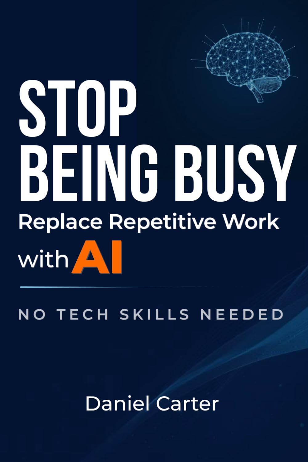 AI for Busy Professionals: Save Hours Every Week, Write Better Emails, and Work Smarter Without Technical Skills