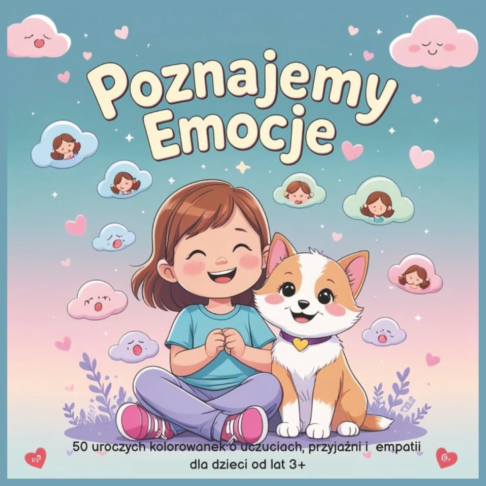 Poznajemy emocje. 50 uroczych kolorowanek o uczuciach, empatii i przyjaźni.: Dla dzieci od lat 3.