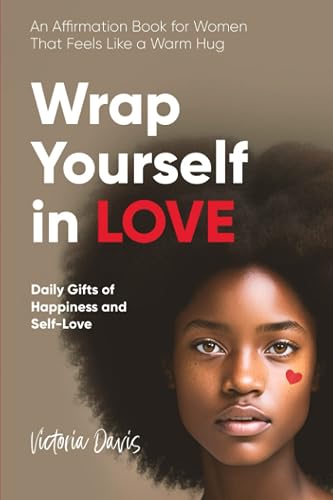 Wrap Yourself in Love - An Affirmation Book for Women That Feels Like a Warm Hug (Daily Gifts of Happiness and Self-Love)