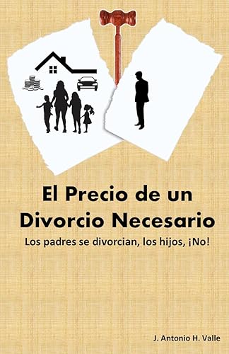 El Precio de un Divorcio Necesario Los padres se divorcian, los hijos NO! Un caso de alienación parental, sufrimiento y dolor (Spanish Edition)