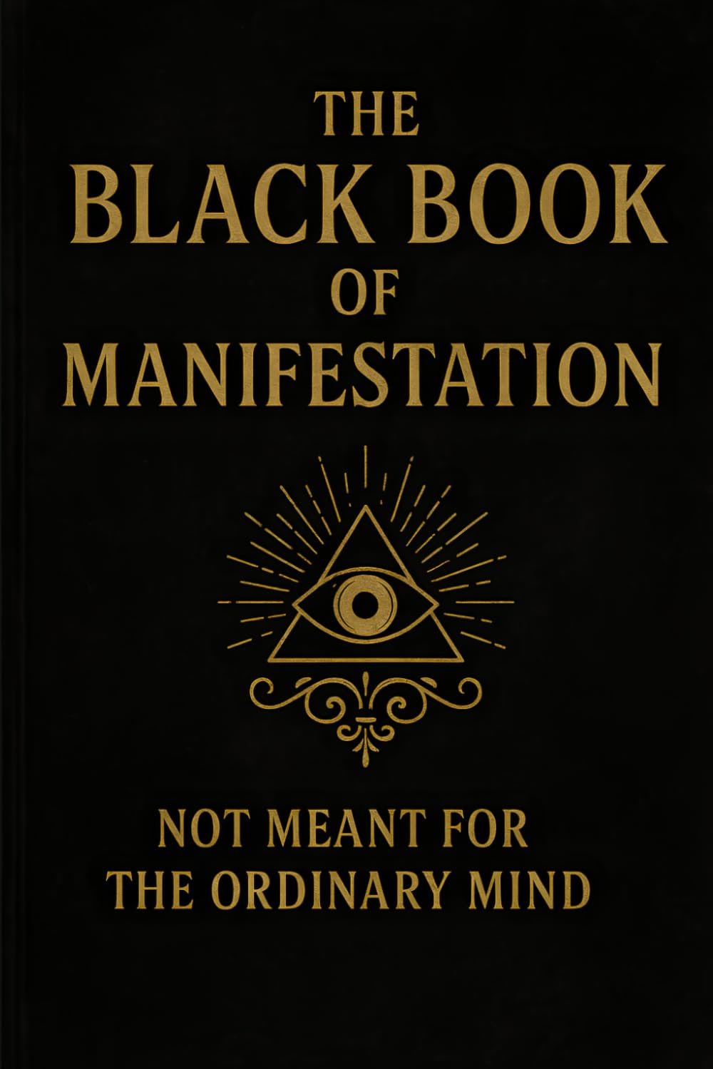 The Black Book of Manifestation: Hidden Secrets & Forbidden Techniques to Shape Your Reality