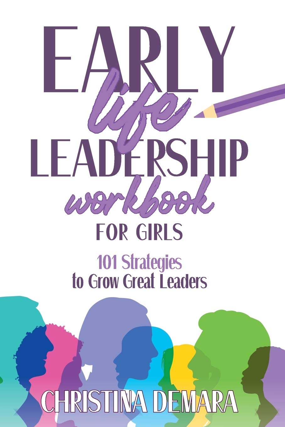 Early Life Leadership Workbook for Girls: 101 Strategies to Grow Great Leaders