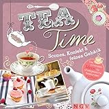 Teatime - Scones, Konfekt & feines Gebäck: Die schönsten Ideen für unvergessliche Teestunden