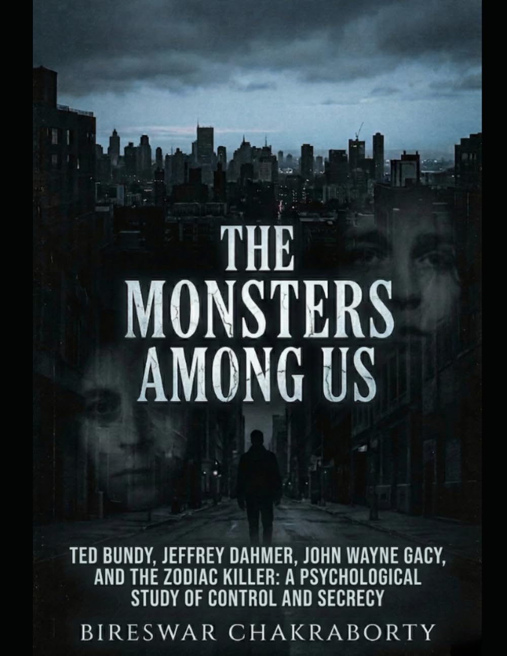 The Monsters Among Us :: A gripping true crime journey into the minds of serial killers,Ted Bundy, Jeffrey Dahmer, John Wayne Gacy, and the Zodiac Killer (Real Cases That Still Haunt Us)