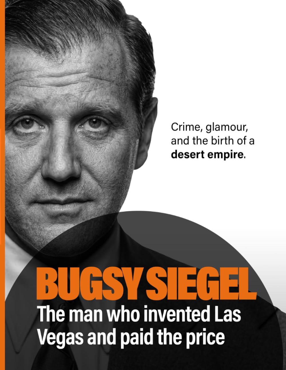 Bugsy Siegel: The Man Who Invented Las Vegas, and Paid the Price. Crime, Glamour, and the Birth of a Desert Empire