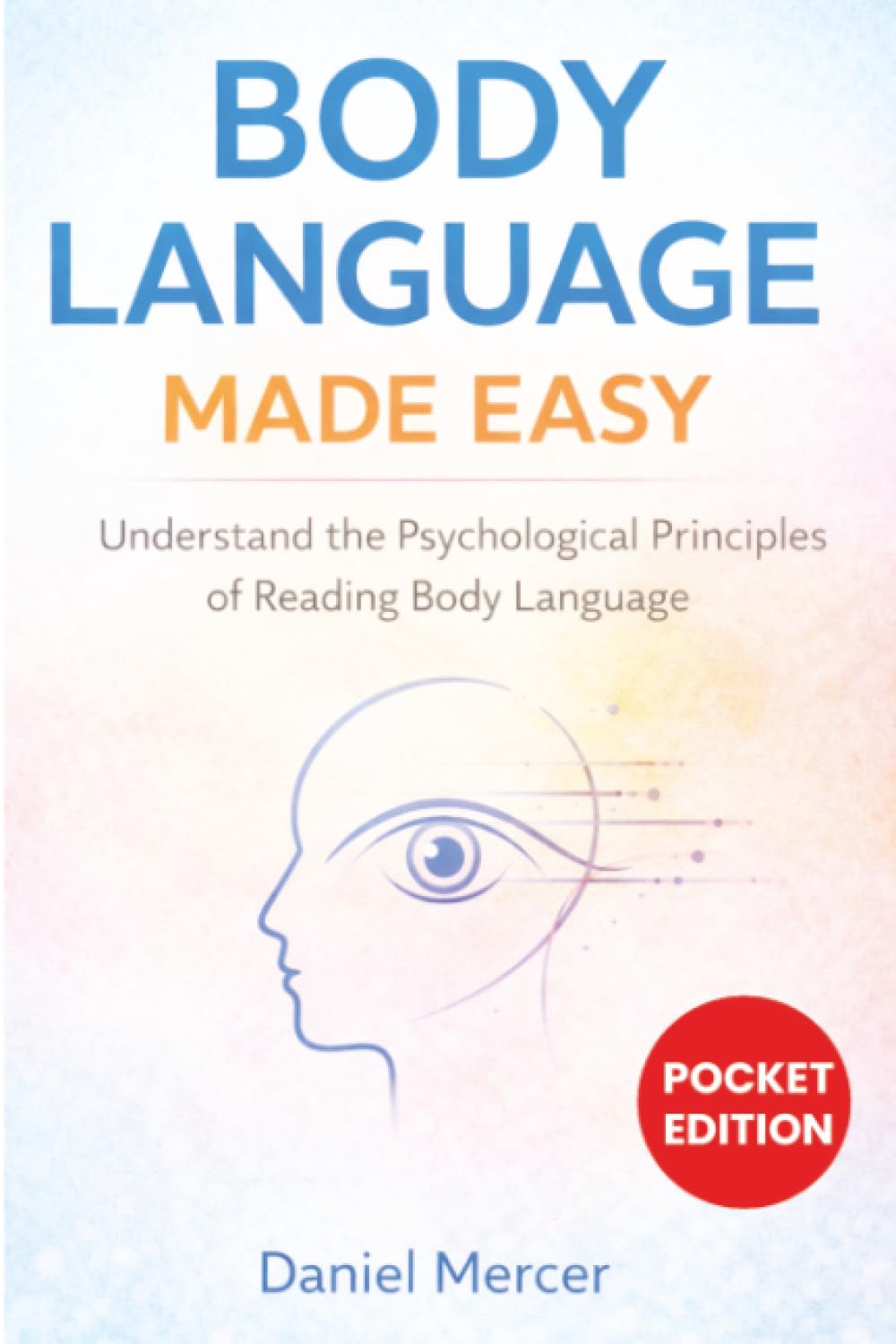 Body Language Made Easy: Understand the Psychological Principles of Reading Body Language