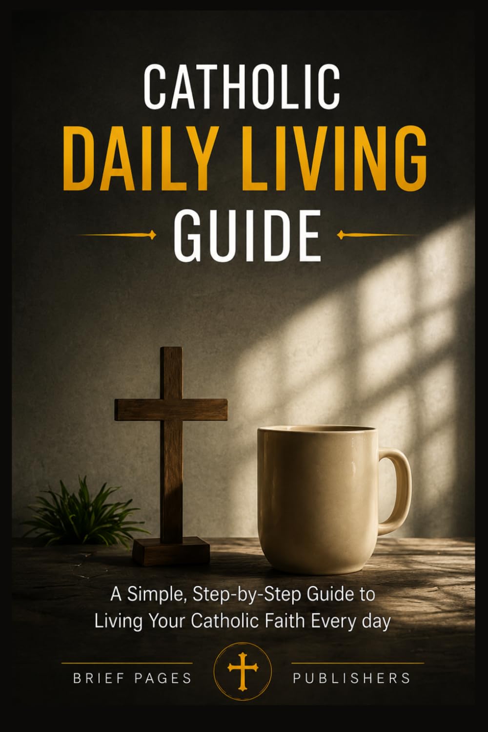 CATHOLIC DAILY LIVING GUIDE: Practical Catholic Habits, Daily Spiritual Practices, and Simple Routines for Living Your Faith with Consistency, Peace, ... in Everyday Life (Catholic Living Guides)