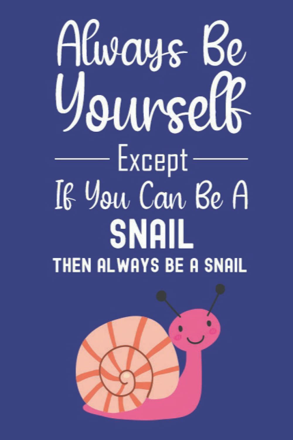 Always Be Yourself Except If You Can Be A Snail Then Always Be A Snail: Snail Gifts For Snail Lovers, 6x9 Journal To Write In, 120 Pages