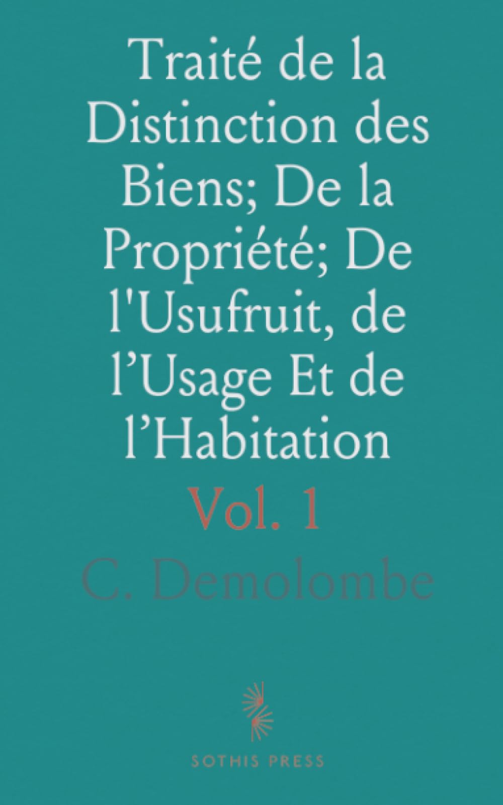 Traité de la Distinction des Biens; De la Propriété; De l'Usufruit, de l’Usage Et de l’Habitation