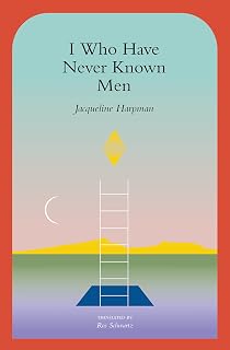 I Who Have Never Known Men by Jacqueline Harpman: Haunting Post-Apocalyptic Thriller on Female Friendship & Survival