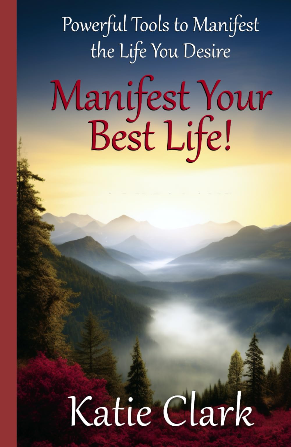Manifest Your Best Life! Powerful Tools To Manifest The Life You Desire (A Goal Inspired Life Collection)