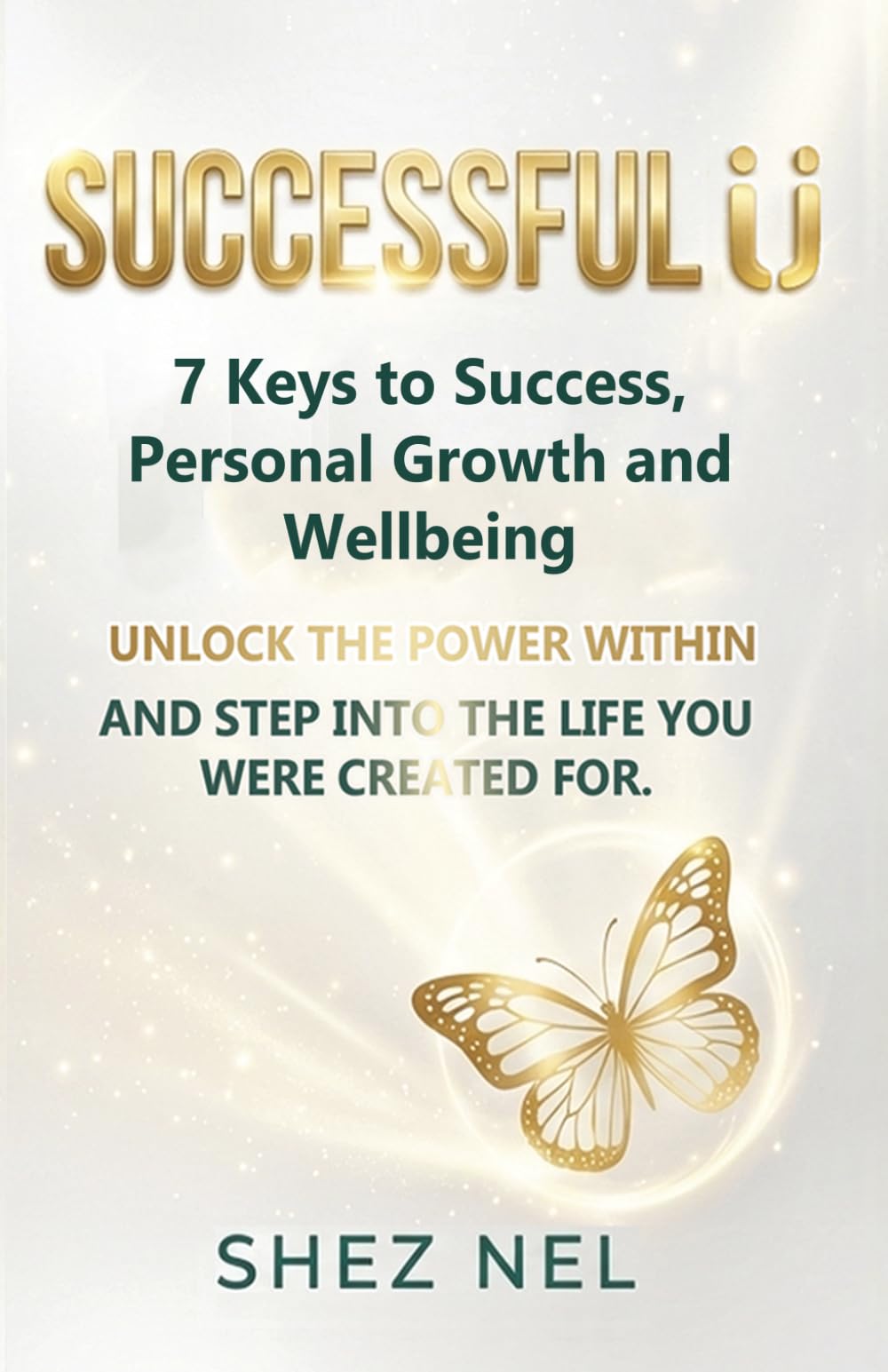 SUCCESSFUL U: 7 Keys to Success, Personal Growth, and WellBeing. UNLOCK THE POWER WITHIN AND STEP INTO THE LIFE YOU WERE CREATED FOR.