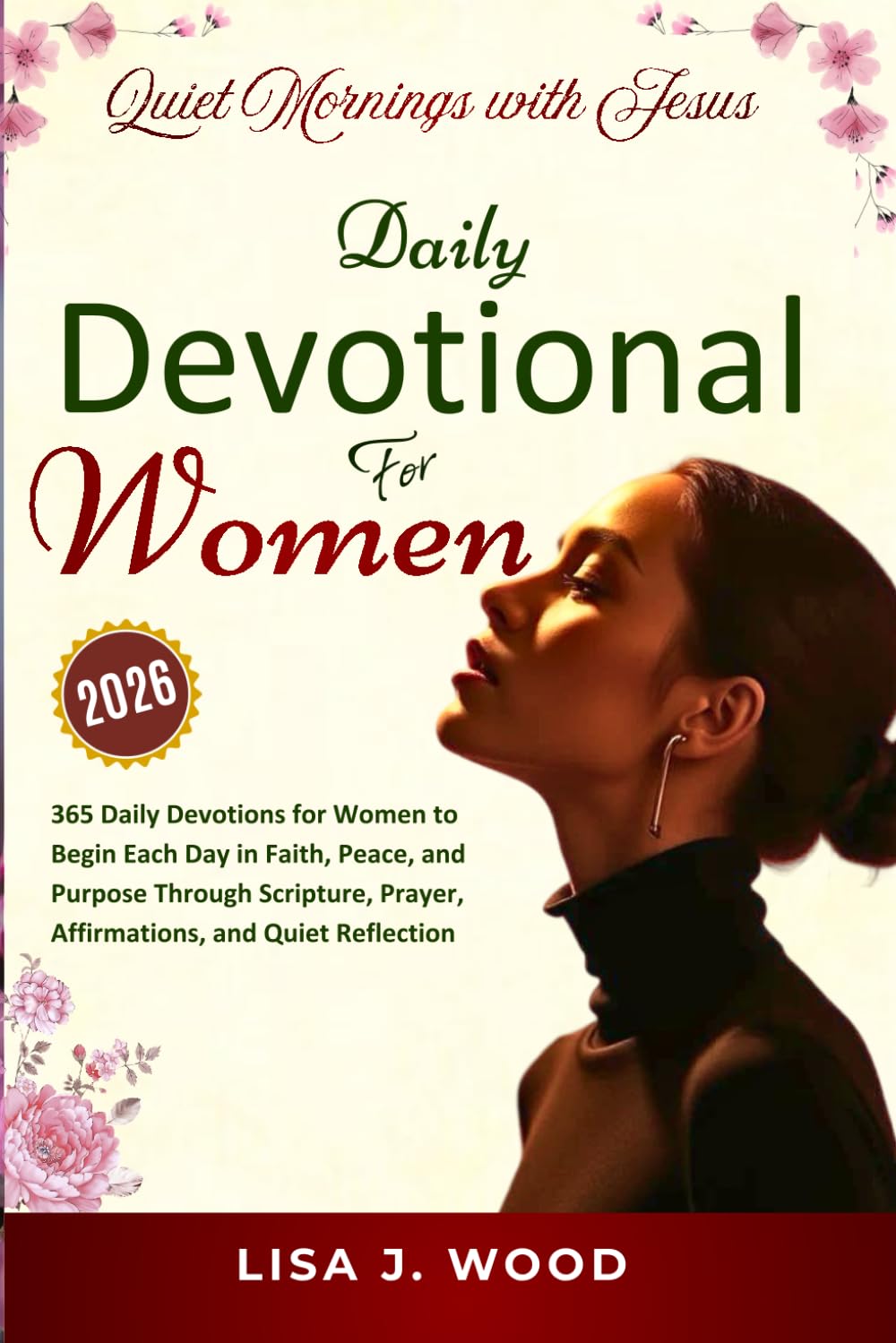 QUIET MORNINGS WITH JESUS: A 365-DAY DEVOTIONAL FOR WOMEN TO BEGIN EACH DAY IN FAITH, PEACE, AND PURPOSE THROUGH SCRIPTURE, PRAYER, AFFIRMATIONS, AND QUIET REFLECTION