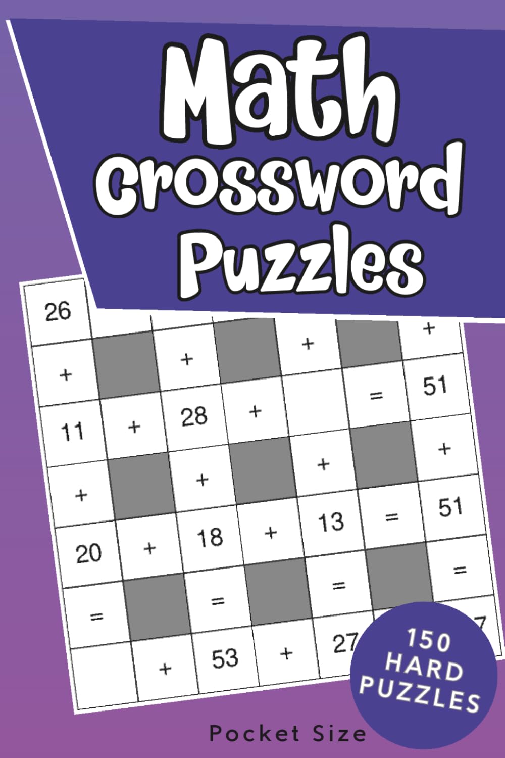 Math Crossword Puzzle Book: 150 Crossmath Puzzles with Solutions - Pocket Size (Travel Size Puzzle Books)