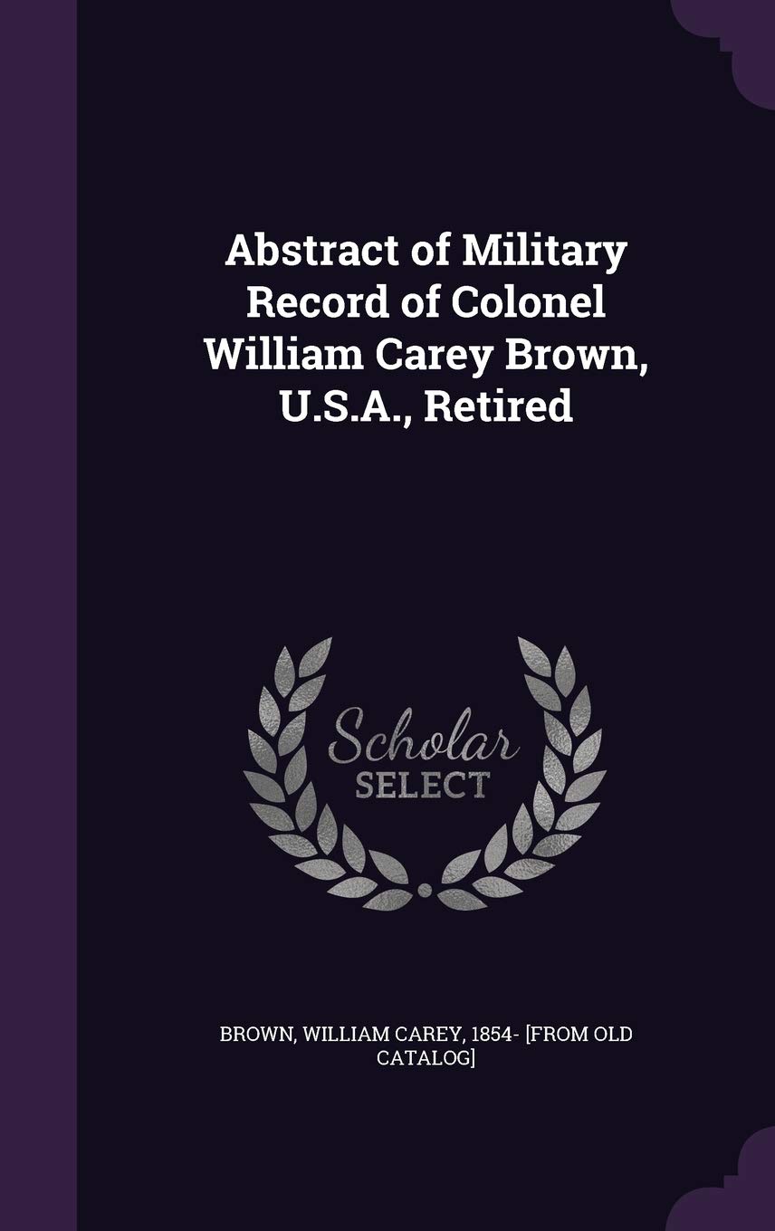 Abstract of Military Record of Colonel William Carey Brown, U.S.A., Retired