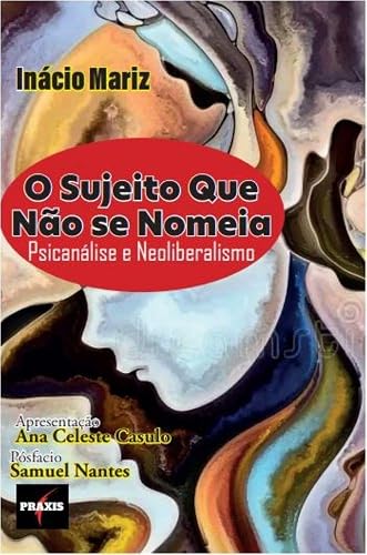 O sujeito que não se nomeia - Psicanálise e neoliberalismo