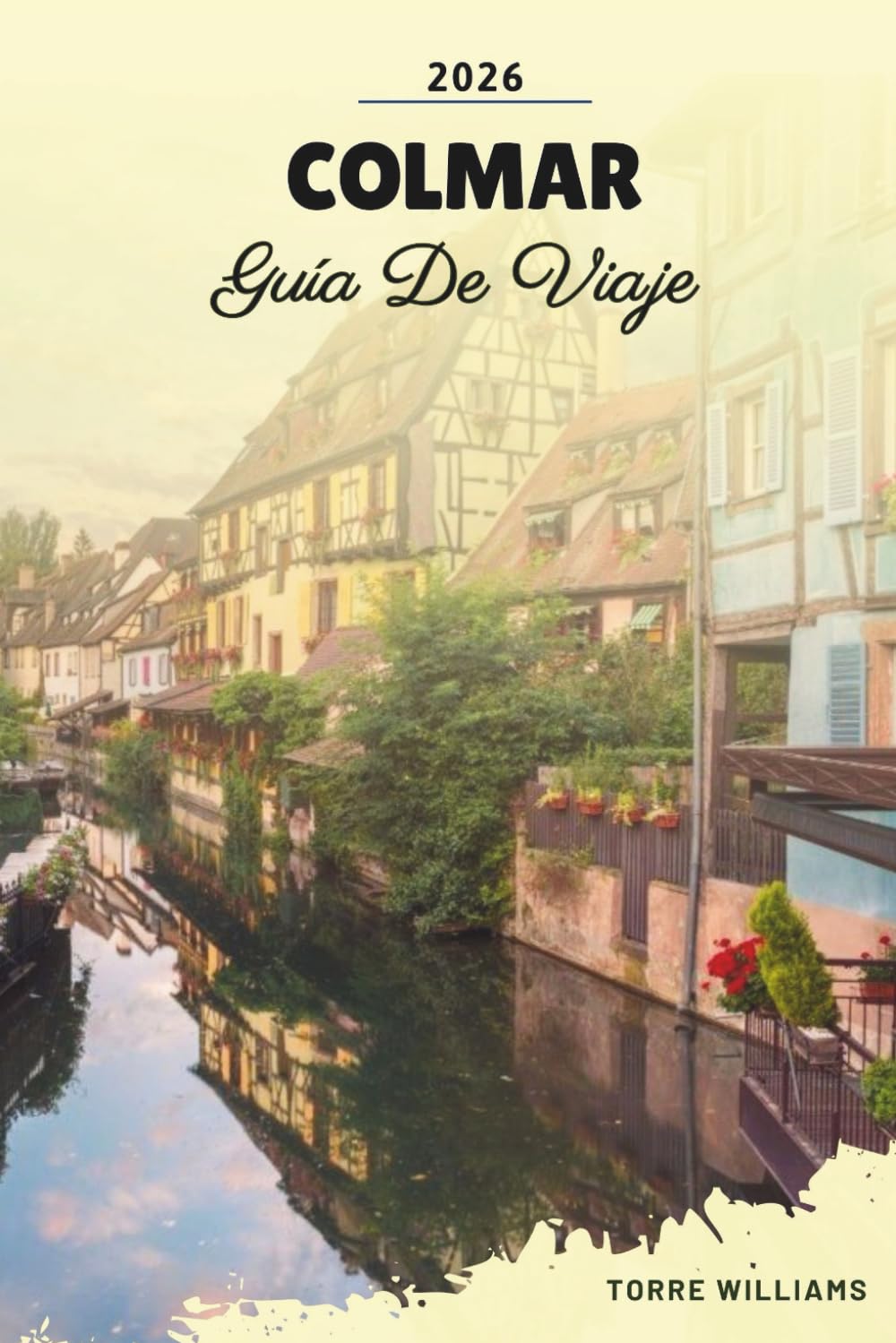 GUÍA DE VIAJE COLMAR 2026: Casco Antiguo de Cuento de Hadas, Pequeños Canales de Venecia, Ruta del Vino de Alsacia, Casas de Madera y Mercados de Navidad